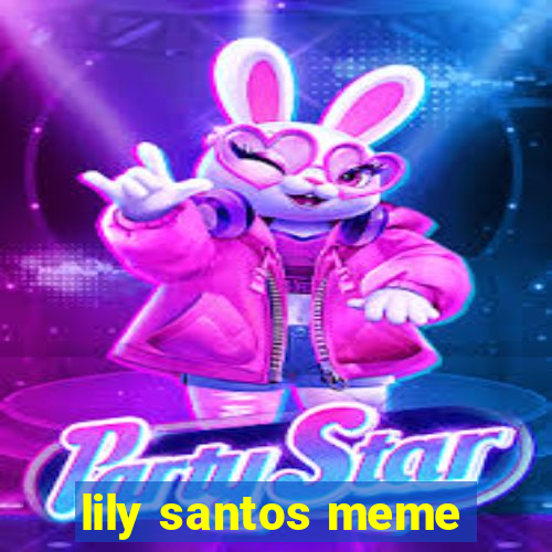 lily santos meme